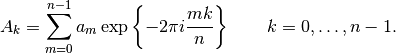 A_k =  \sum_{m=0}^{n-1} a_m \exp\left\{-2\pi i{mk \over n}\right\}
\qquad k = 0,\ldots,n-1.